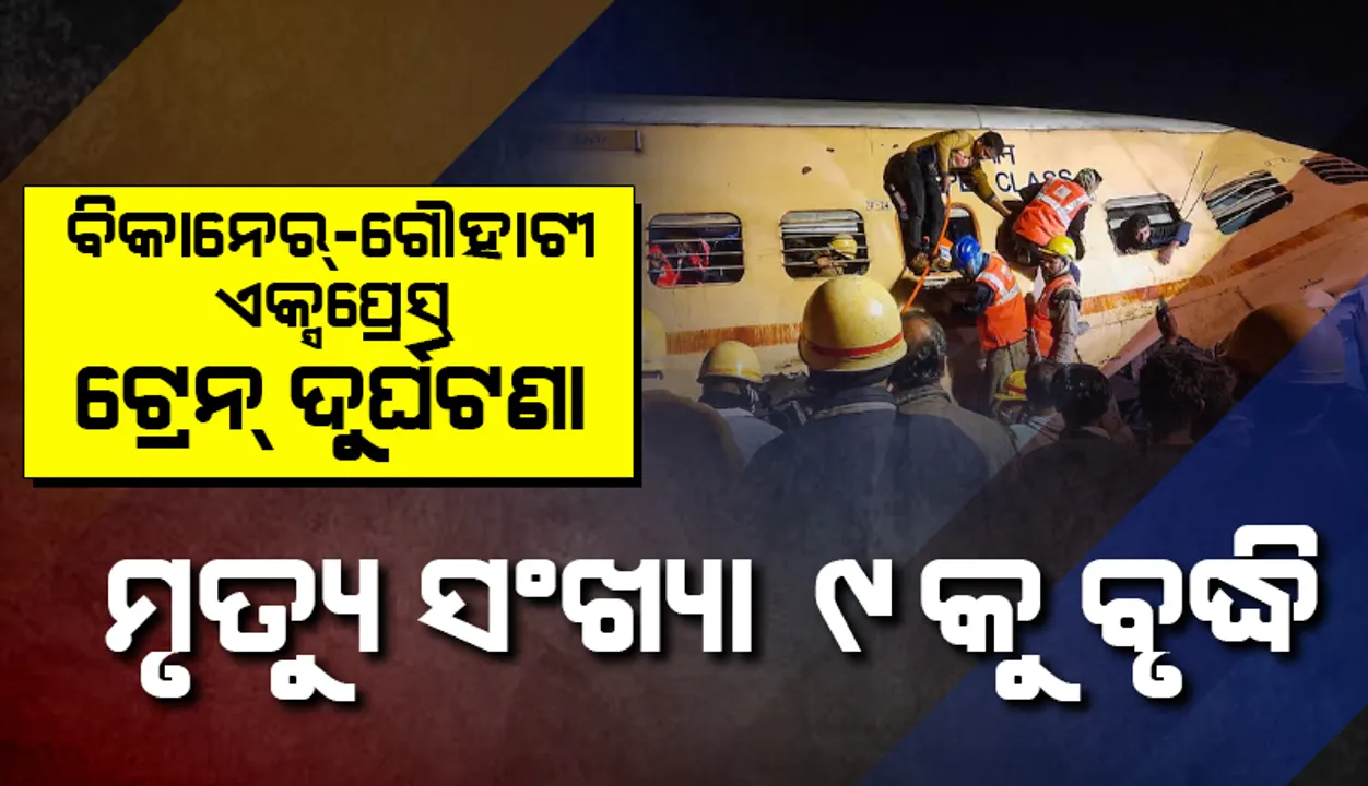  ବିକାନେର୍‌-ଗୌହାଟୀ ଏକ୍ସପ୍ରେସ୍‌ ଟ୍ରେନ୍‌ ଦୁର୍ଘଟଣା: ମୃତ୍ୟୁସଂଖ୍ୟା ୯କୁ ବୃଦ୍ଧି; ଉଦ୍ଧାର କାର୍ଯ୍ୟ ଜାରି
