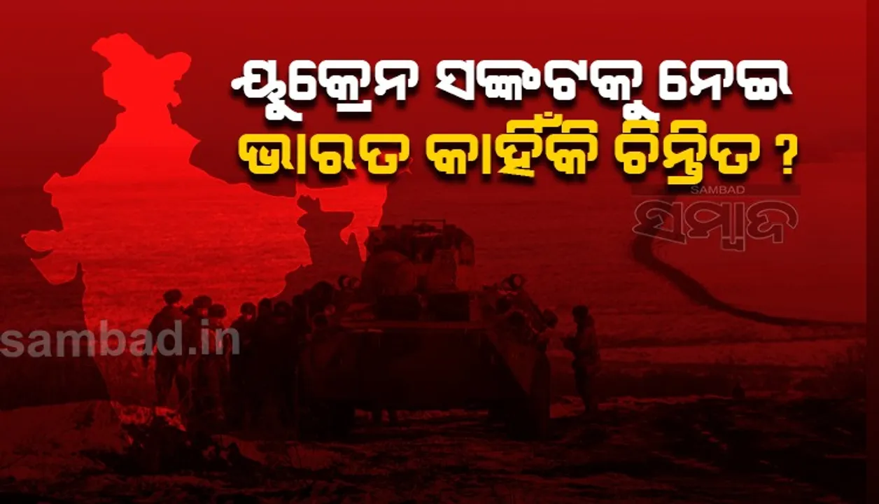  ୟୁକ୍ରେନ ସଂକଟକୁ ନେଇ ଭାରତ କାହିଁକି ଚିନ୍ତିତ ?