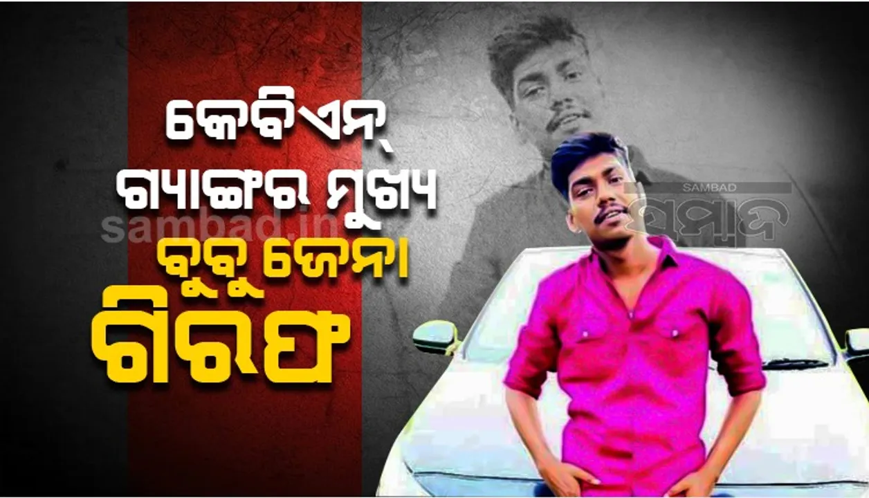  କେବିଏନ୍ ଗ୍ୟାଙ୍ଗର ମୁଖ୍ୟ ବୁବୁ ଜେନା ରାଜଧାନୀରୁ ଗିରଫ
