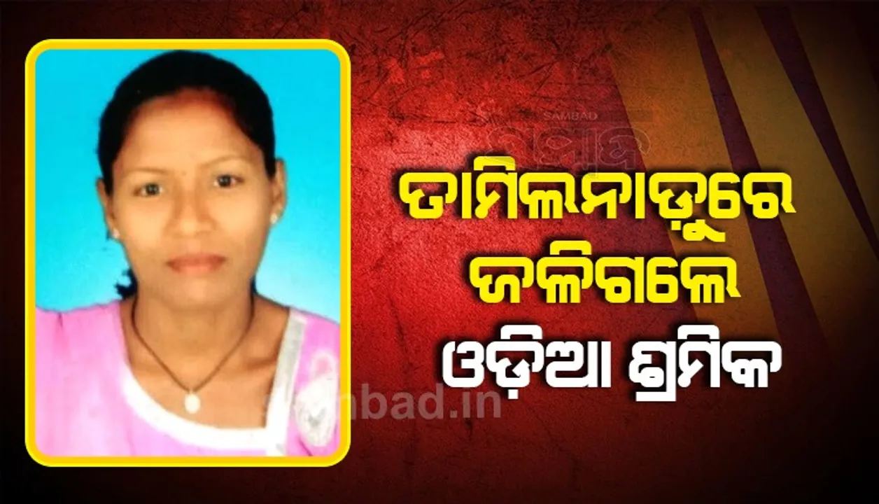  ତାମିଲନାଡୁର ସୂତାକଳରେ ଜଳିଗଲେ ଓଡ଼ିଆ ମହିଳା ଶ୍ରମିକ, ସୁନା ବନ୍ଧକ ରଖି ଟଙ୍କା ପଠାଇବା ପରେ ଗାଁକୁ ଆସୁଛି ମୃତଦେହ 