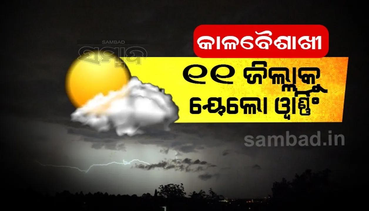  କାଳବୈଶାଖୀ: ୧୧ ଜିଲ୍ଲାକୁ ଜାରି ହେଲା ୟେଲୋଓ୍ଵାର୍ଣ୍ଣିଂ