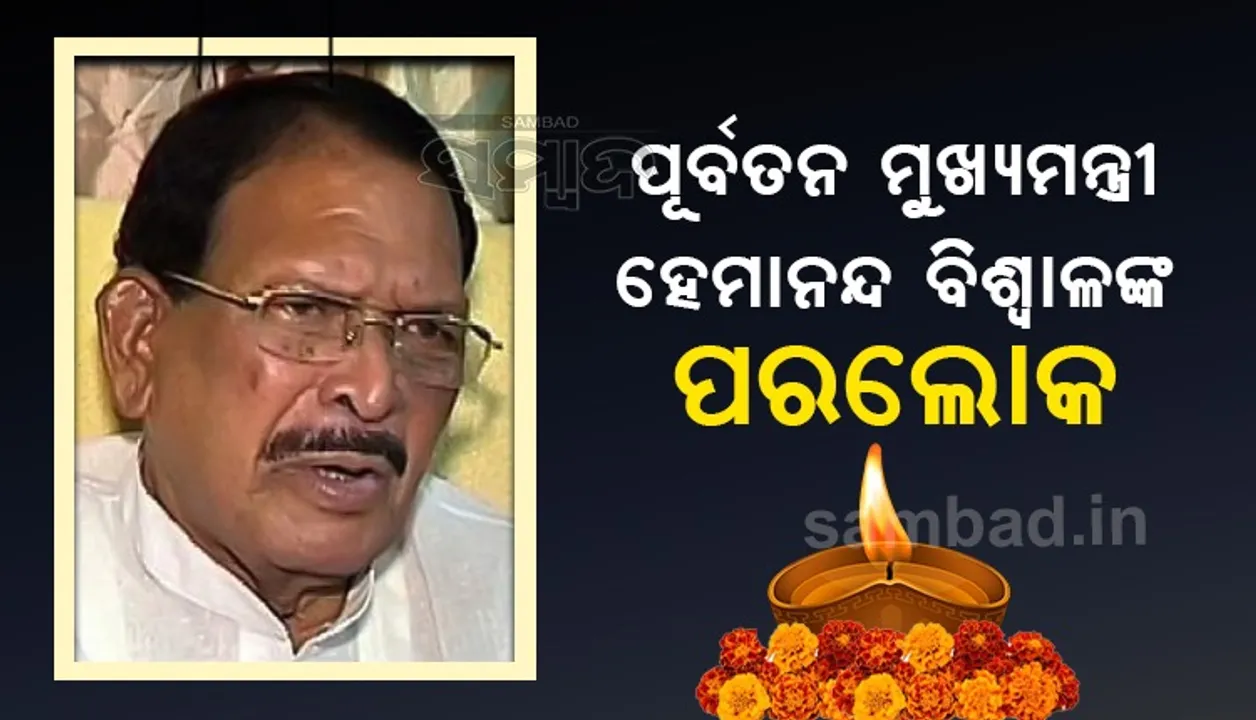  ଓଡ଼ିଶାର ପୂର୍ବତନ ମୁଖ୍ୟମନ୍ତ୍ରୀ ହେମାନନ୍ଦ ବିଶ୍ବାଳଙ୍କ ପରଲୋକ