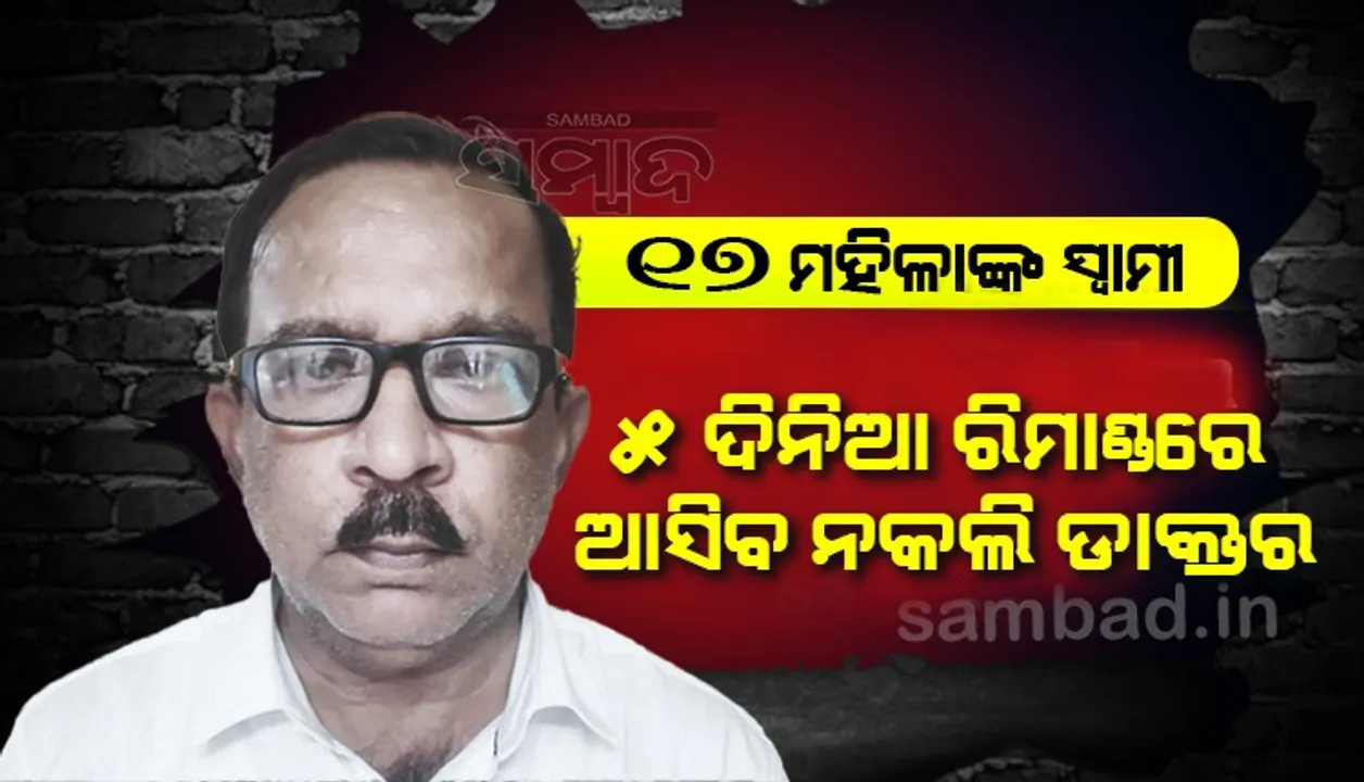  ରସିକିଆ ନକଲି ଡାକ୍ତରଙ୍କୁ ୫ ଦିନିଆ ରିମାଣ୍ଡରେ ଆଣିବ ପୁଲିସ