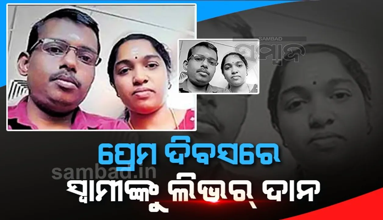  ପ୍ରେମ ଦିବସରେ ସ୍ବାମୀଙ୍କୁ ଲିଭର ଦାନ କରି ଜୀବନ ବଞ୍ଚାଇଲେ ସ୍ତ୍ରୀ