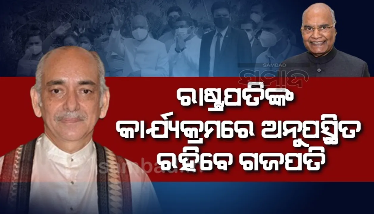  ଗଜପତି ମହାରାଜା କୋଭିଡ୍‌ ପଜିଟିଭ, ରାଷ୍ଟ୍ରପତିଙ୍କ ସ୍ବାଗତ ସମାରୋହରେ ରହିବେନି