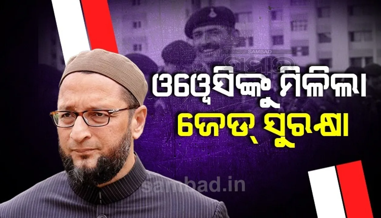  ଆକ୍ରମଣ ପରେ ଏଆଇଏମ୍‌ଆଇଏମ୍‌ ମୁଖ୍ୟ ଅସଦୁଦ୍ଦିନ ଓୱେସିଙ୍କୁ ମିଳିଲା ଜେଡ୍ ସୁରକ୍ଷା