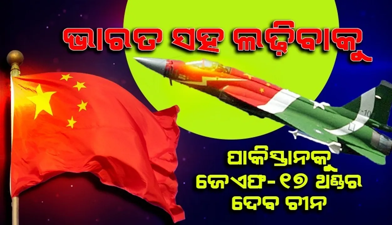  ରାଫେଲକୁ ଟକ୍କର ଦେବ ଜେଏଫ-୧୭ ଥଣ୍ଡର ! ଭାରତ ସହ ଲଢ଼ିବାକୁ ପାକିସ୍ତାନର ଶକ୍ତି ବଢ଼ାଉଛି ଚୀନ
