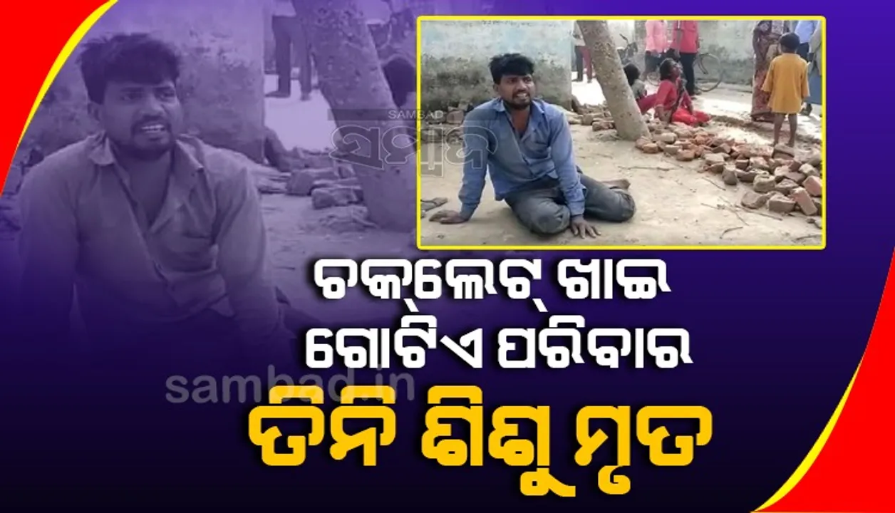  ଚକଲେଟ ଖାଇ ଚାରିଜଣ ଶିଶୁଙ୍କ ମୃତ୍ୟୁ, ଛୁଆଙ୍କୁ ହରାଇ ଅଚେତ ହୋଇପଡ଼ୁଛନ୍ତି ମା’-ବାପା