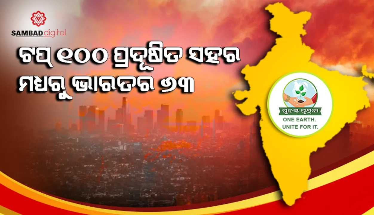  ବିଶ୍ୱର ସର୍ବାଧିକ ୧୦୦ ପ୍ରଦୂଷିତ ସହର ତାଲିକାରେ ଭାରତର ଅଛି ୬୩ଟି ସହର