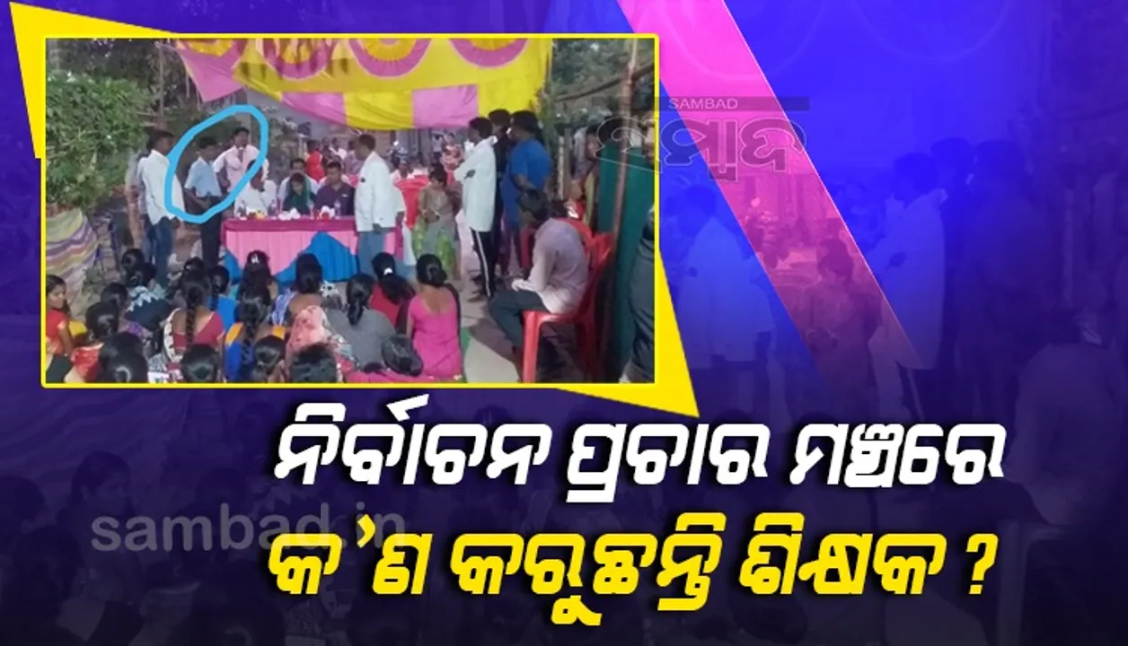  ବିଜେଡି ପ୍ରଚାର ମଞ୍ଚରେ ସରକାରୀ ଶିକ୍ଷକ! ଦୃଢ କାର୍ଯ୍ୟାନୁଷ୍ଠାନ ଦାବି କଲା ବିଜେପି
