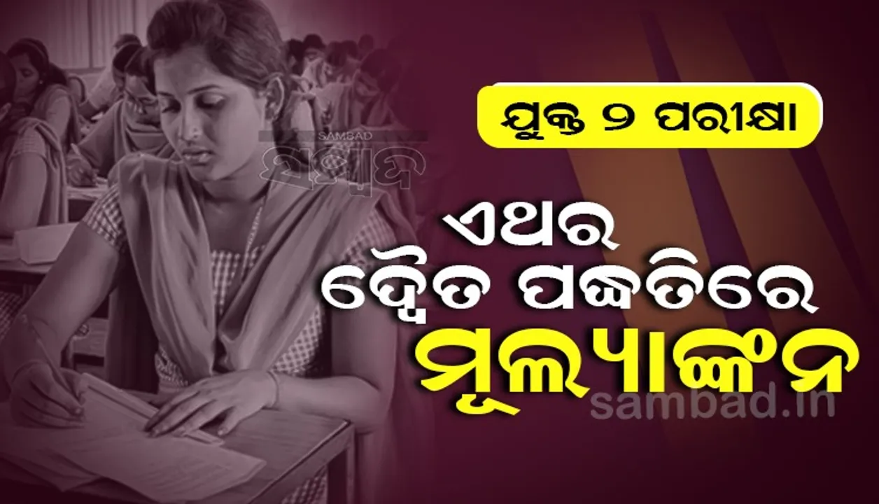  ଯୁକ୍ତ-୨ ପରୀକ୍ଷାରେ ମୂଲ୍ୟାଙ୍କନ ପାଇଁ ଦ୍ବୈତ ପଦ୍ଧତି ଗ୍ରହଣ କରାଯିବ: ଉଚ୍ଚ ମାଧ୍ୟମିକ ଶିକ୍ଷା ପରିଷଦ