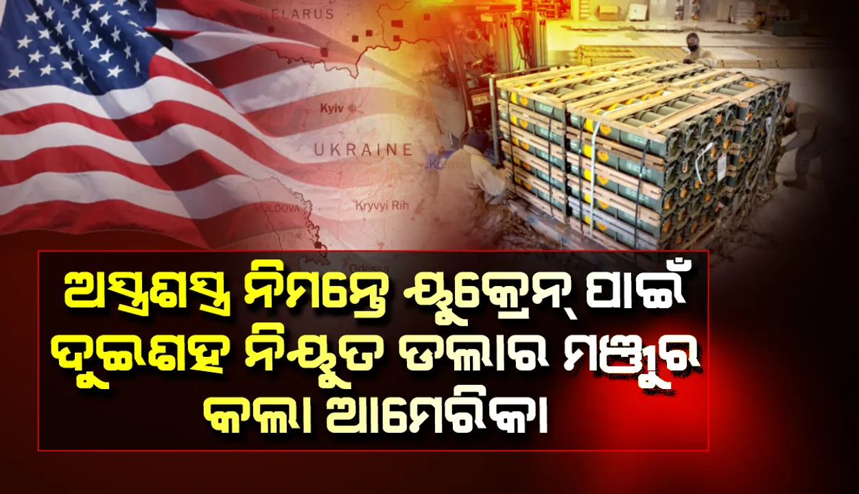 ଅତିରିକ୍ତ ଅସ୍ତ୍ରଶସ୍ତ୍ର ଏବଂ ଉପକରଣ ନିମନ୍ତେ ୟୁକ୍ରେନ୍‌ ପାଇଁ ୨୦୦ ନିୟୁତ ଡଲାର୍‌ ମଞ୍ଜୁର କଲା ଆମେରିକା