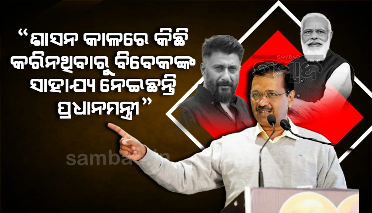  ୮ବର୍ଷ କ୍ଷମତାରେ ରହି ଯଦି ପ୍ରଧାନମନ୍ତ୍ରୀ ବିବେକ ଅଗ୍ନିହୋତ୍ରୀଙ୍କ ପାଦତଳେ ଆଶ୍ରୟ ନେଉଛନ୍ତି, ତେବେ...: କେଜ୍ରିୱାଲ