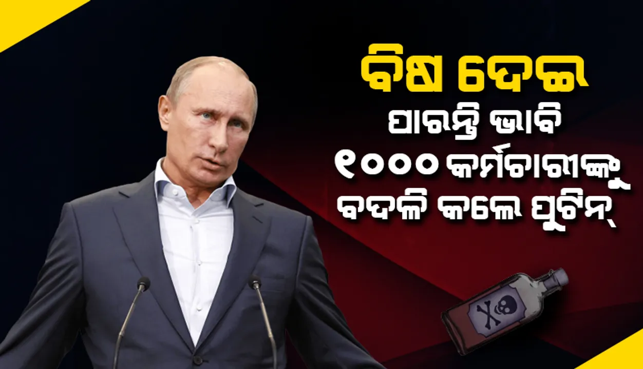 ବିଷ ଦେଇ ପାରନ୍ତି ଆଶଙ୍କା କରି ୧୦୦୦ ବ୍ୟକ୍ତିଗତ ସହାୟକ କର୍ମଚାରୀଙ୍କୁ ବଦଳି କରିଛନ୍ତି ପୁଟିନ୍‌: ରିପୋର୍ଟ
