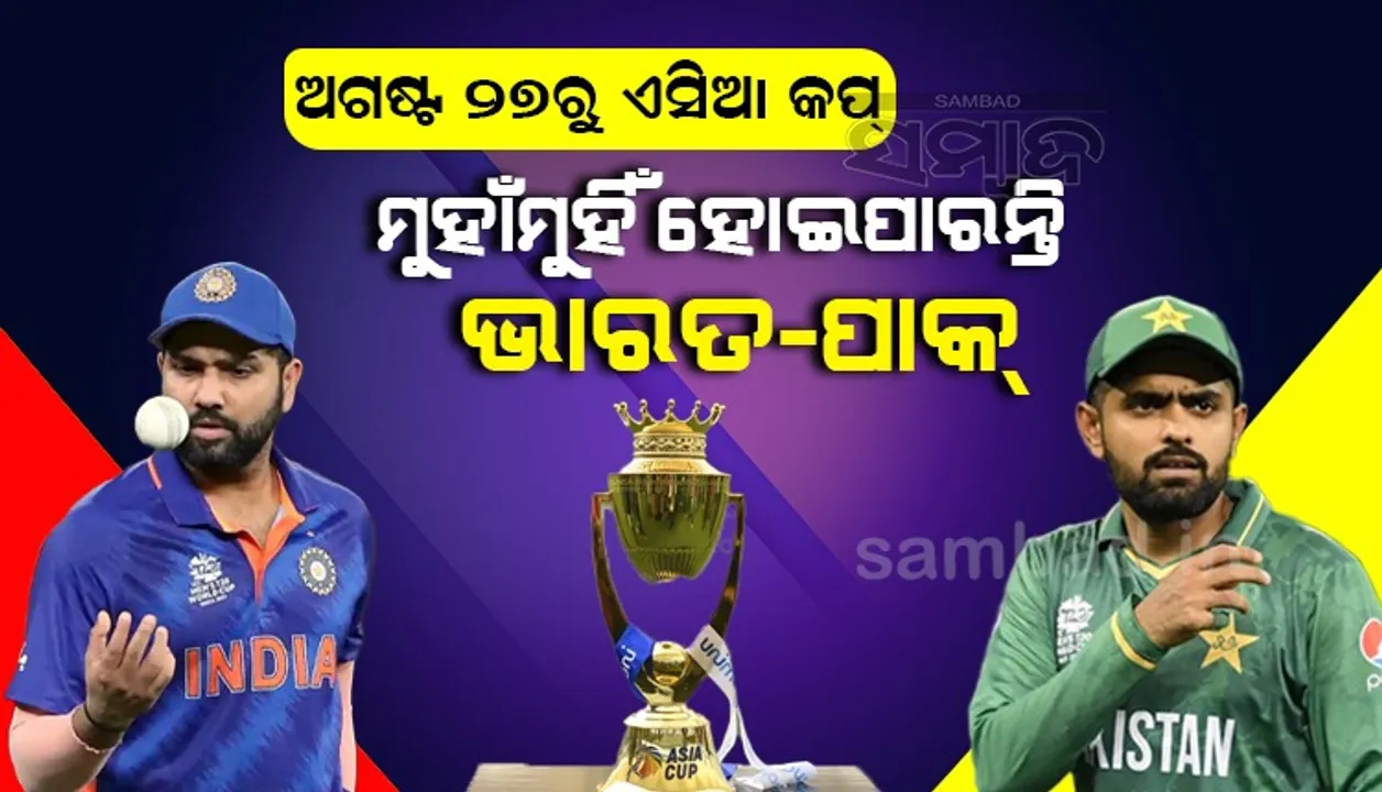  ଅଗଷ୍ଟ ୨୭ରୁ ଏସିଆ କପ୍ ଟି-୨୦ କ୍ରିକେଟ୍ : ମୁହାଁମୁହିଁ ହୋଇପାରନ୍ତି ଭାରତ-ପାକ୍