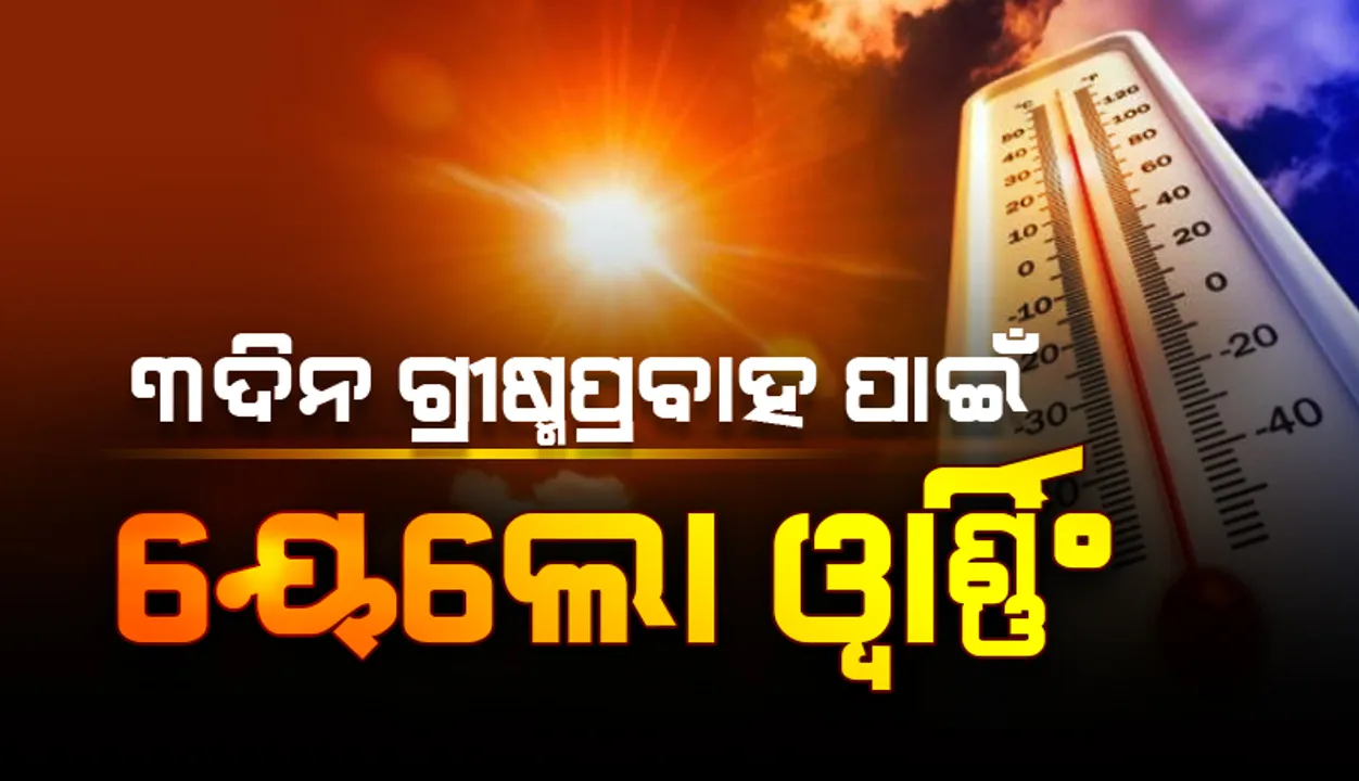  ଗ୍ରୀଷ୍ମ ପ୍ରବାହ ପାଇଁ ଏସବୁ ଜିଲ୍ଲାକୁ ସତର୍କ କଲା ପାଣିପାଗ ବିଭାଗ