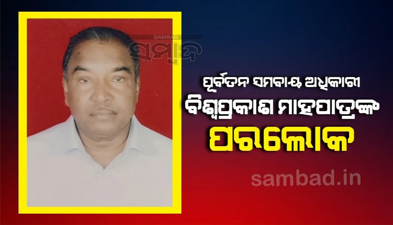  ପୂର୍ବତନ ସମବାୟ ଅଧିକାରୀ ବିଶ୍ୱପ୍ରକାଶ ମହାପାତ୍ରଙ୍କ ୬୯ ବର୍ଷ ବୟସରେ ପରଲୋକ