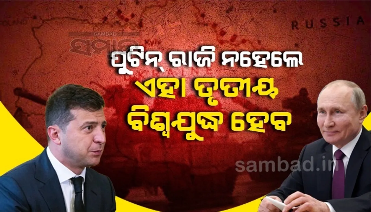  ମୁଁ ପୁଟିନଙ୍କ ସହ ଆଲୋଚନା ପାଇଁ ପ୍ରସ୍ତୁତ, ହେଲେ ବିଫଳ ହେଲେ ଏହା ତୃତୀୟ ବିଶ୍ବଯୁଦ୍ଧ ହେବ: ଜେଲେନସ୍କି