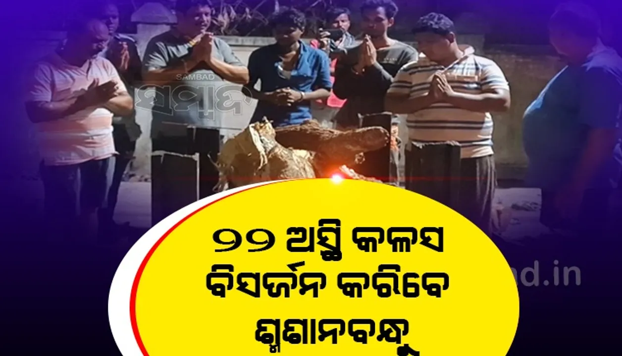  ଶବ ଦାହ ସହ ୨୨ ଅସ୍ଥି କଳସ ବିସର୍ଜନ କରିବେ ଶ୍ମଶାନବନ୍ଧୁ