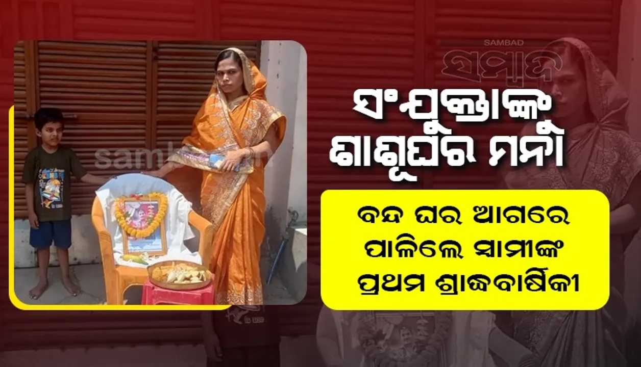  କରୋନାରେ ସ୍ବାମୀଙ୍କ ମୃତ୍ୟୁ; ବର୍ଷେ ପରେ ବି ସଂଯୁକ୍ତାଙ୍କୁ ଶାଶୂଘର ମନା, ବନ୍ଦ ଘର ଆଗରେ ପାଳିଲେ ପ୍ରଥମ ଶ୍ରାଦ୍ଧବାର୍ଷିକୀ