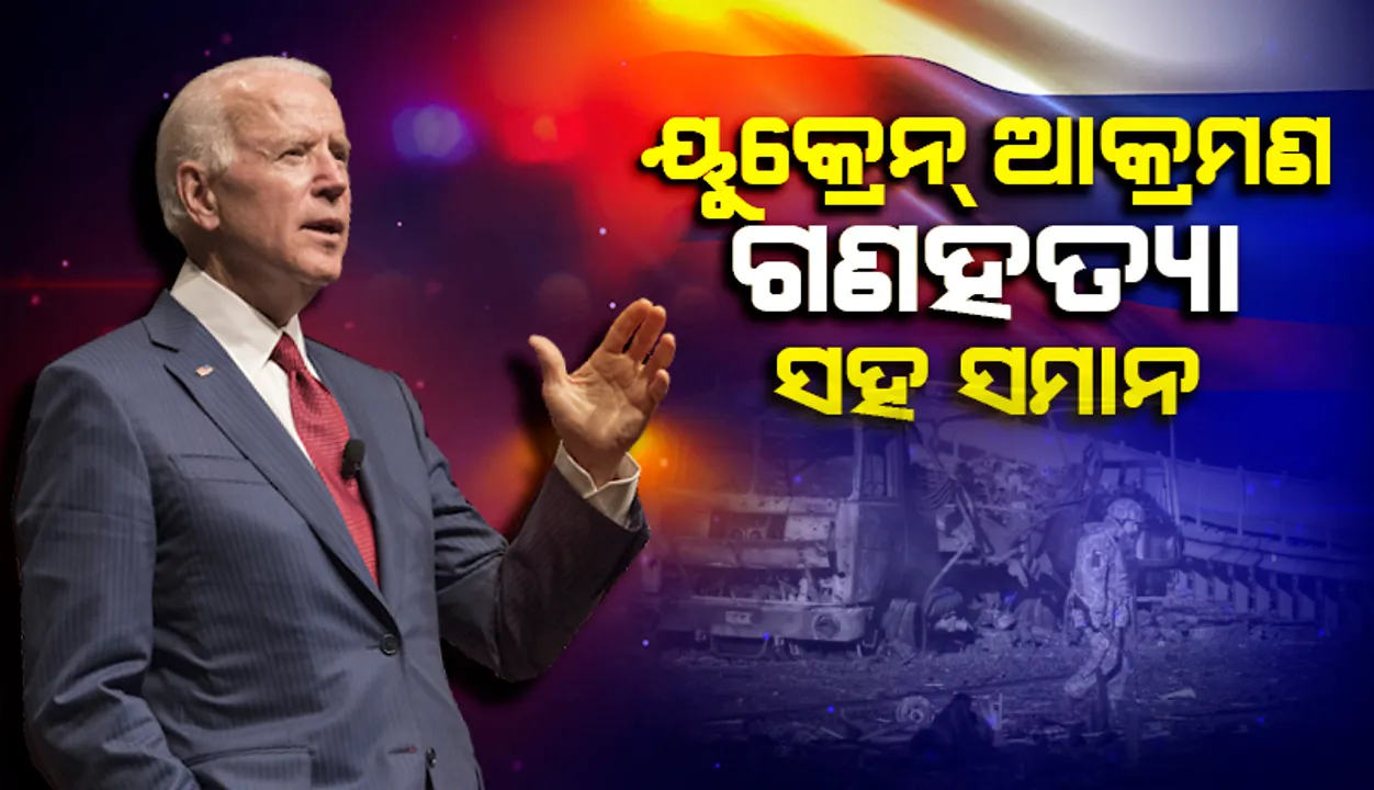  ୟୁକ୍ରେନ୍‌ ଆକ୍ରମଣ ‘ଗଣହତ୍ୟା’ ସହ ସମାନ; ପୁଟିନ୍‌ ୟୁକ୍ରେନ୍‌କୁ ନିଶ୍ଚିହ୍ନ କରିବାକୁ ଚେଷ୍ଟା କରୁଛନ୍ତି: ବାଇଡେନ୍‌