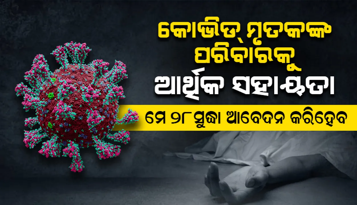  କୋଭିଡ୍ ମୃତକଙ୍କ ପରିବାରକୁ ଆର୍ଥିକ ସହାୟତା : ମେ ୨୮ ସୁଦ୍ଧା ଆବେଦନ କରିହେବ  