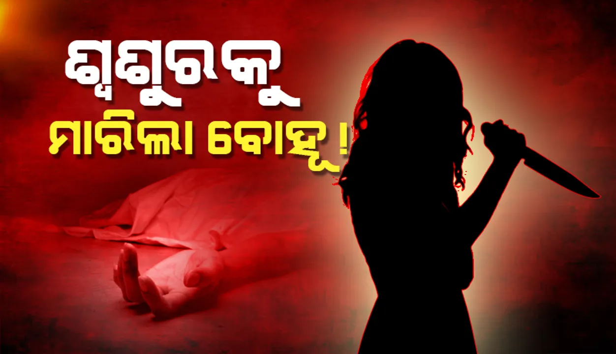  ବୃଦ୍ଧଙ୍କୁ ବୀଭତ୍ସ ହତ୍ୟା: ନିଜର ଅନୈତିକ କାର୍ଯ୍ୟକଳାପକୁ ଲୁଚାଇବା ଲାଗି ଶ୍ବଶୁରଙ୍କର ପ୍ରାଣ ନେଲା ବୋହୂ!