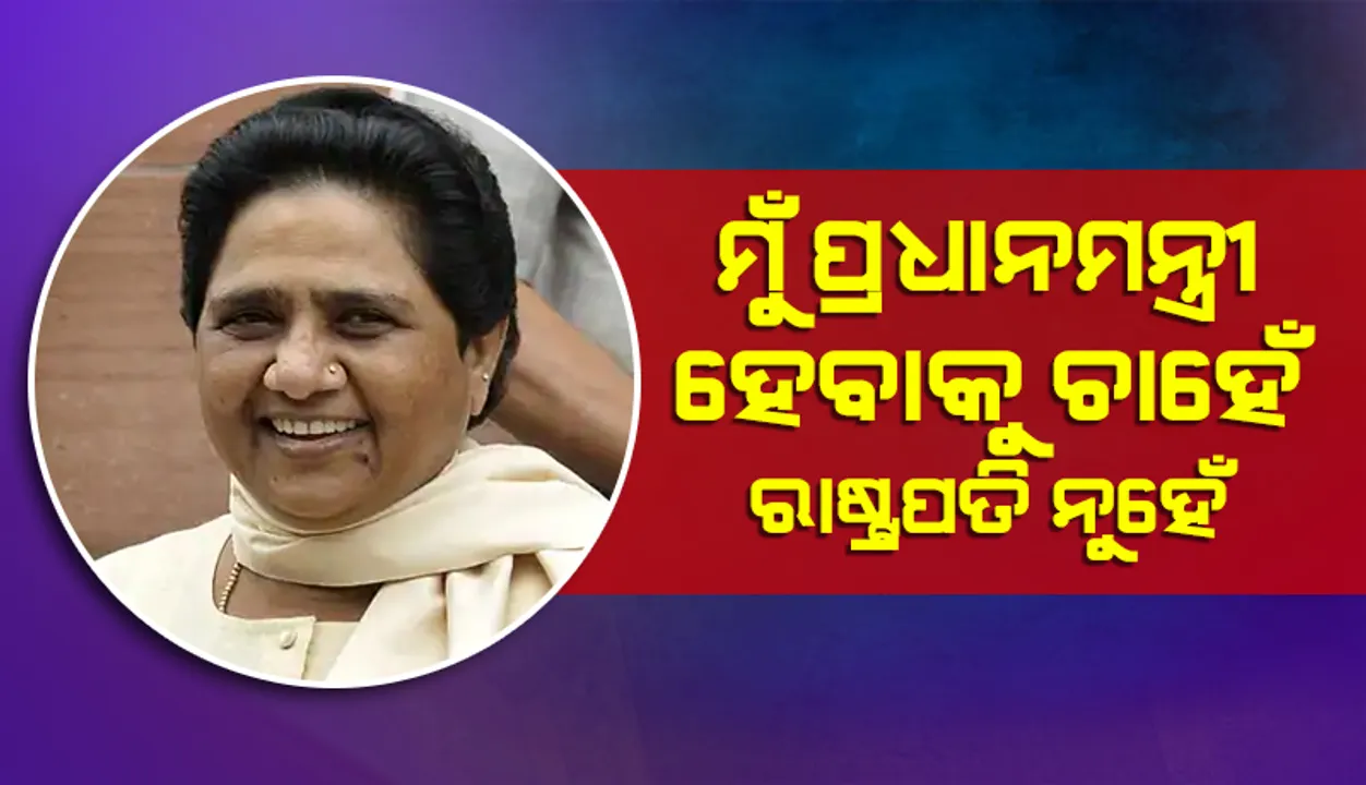  ୟୁପିର ମୁଖ୍ୟମନ୍ତ୍ରୀ କିମ୍ବା ଭାରତର ପ୍ରଧାନମନ୍ତ୍ରୀ ହେବି, କିନ୍ତୁ ରାଷ୍ଟ୍ରପତି ଆଦୌ ନୁହେଁ: ମାୟାବତୀ