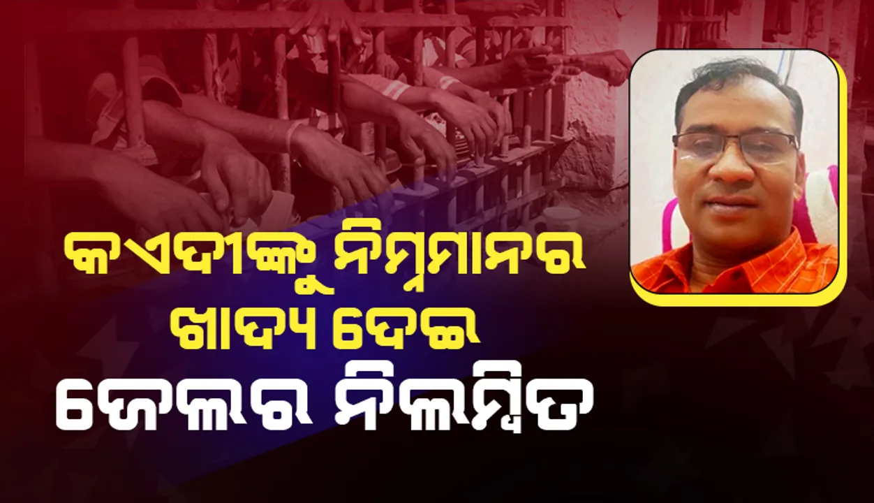  ଜଜଙ୍କ ଯାଞ୍ଚ, ଜେଲର ନିଲମ୍ବିତ : କଏଦୀଙ୍କୁ ନିମ୍ନମାନର ଖାଦ୍ୟ ନେଇ ଜେଲର ନିଲମ୍ବିତ