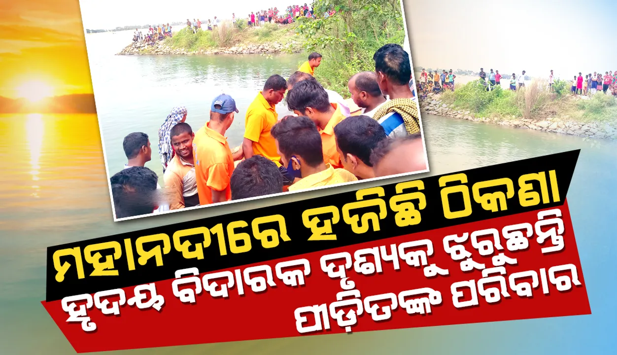  ମହାନଦୀରେ ହଜିଛି ଠିକଣା: ହୃଦୟ ବିଦାରକ ଦୃଶ୍ୟକୁ ଝୁରୁଛନ୍ତି ପୀଡ଼ିତଙ୍କ ପରିବାର