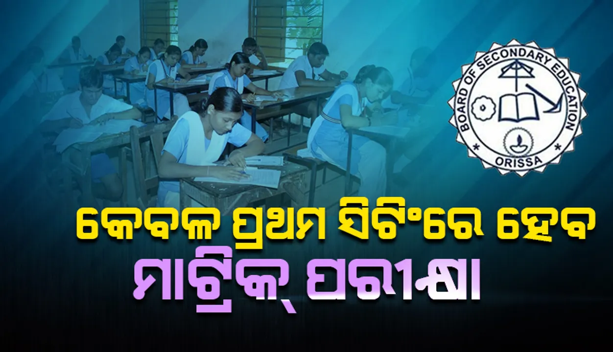  ଗ୍ରୀଷ୍ମପ୍ରବାହ ଯୋଗୁଁ କେବଳ ପ୍ରଥମ ସିଟିଂରେ ହେବ ମାଟ୍ରିକ ପରୀକ୍ଷା