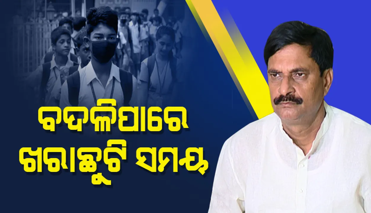  ଜୁନ ବଦଳରେ ମେ ମାସରେ ଖରାଛୁଟି କରିବାକୁ ବିଭିନ୍ନ ମହଲରୁ ପ୍ରସ୍ତାବ ଆସିଛି: ବିଦ୍ୟାଳୟ ଓ ଗଣଶିକ୍ଷା ମନ୍ତ୍ରୀ