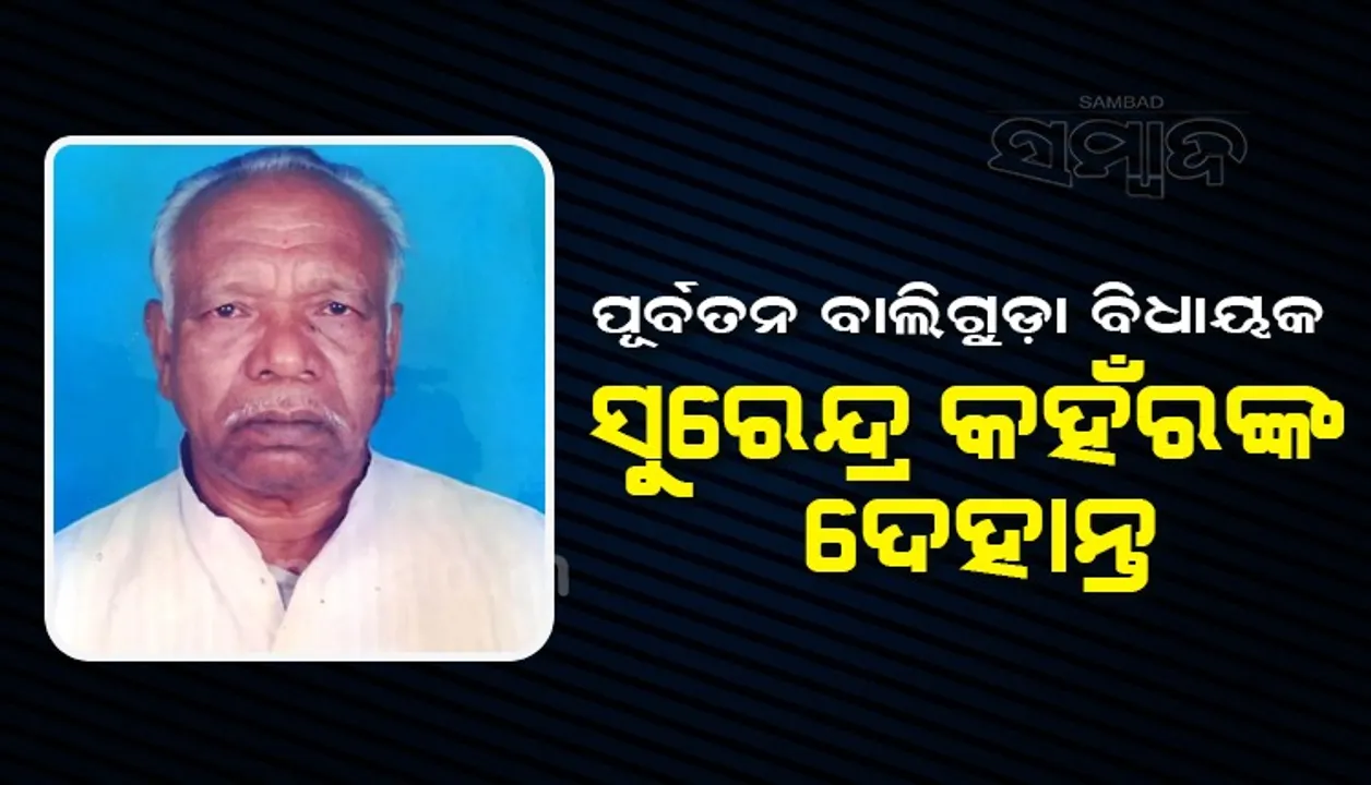  ପୂର୍ବତନ ବାଲିଗୁଡ଼ା ବିଧାୟକ ସୁରେନ୍ଦ୍ର କହଁରଙ୍କ ୮୬ ବର୍ଷ ବୟସରେ ପରଲୋକ