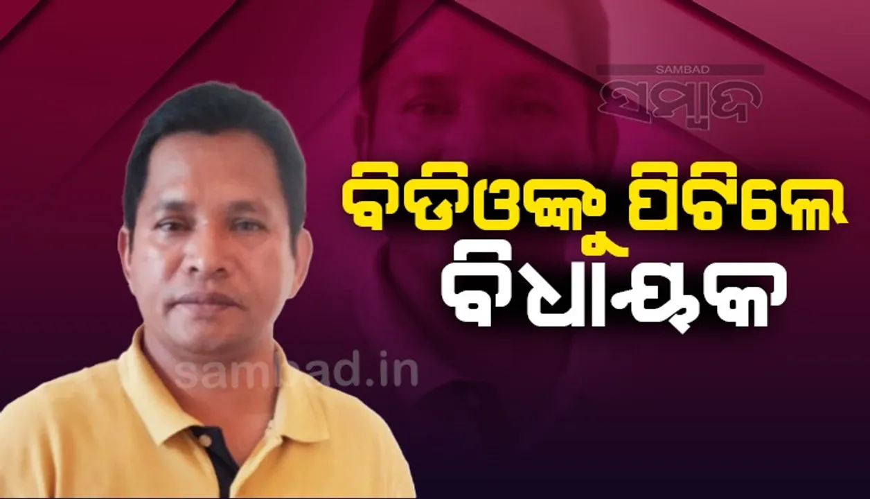  ତିଲେଇବଣି ବିଡିଓଙ୍କ ସାଂଘାତିକ ଅଭିଯୋଗ : ଗାଡ଼ିରେ ଭର୍ତ୍ତି କଲେ, ନିସ୍ତୁକ ପିଟିଲେ ଦେବଗଡ଼ ବିଧାୟକ