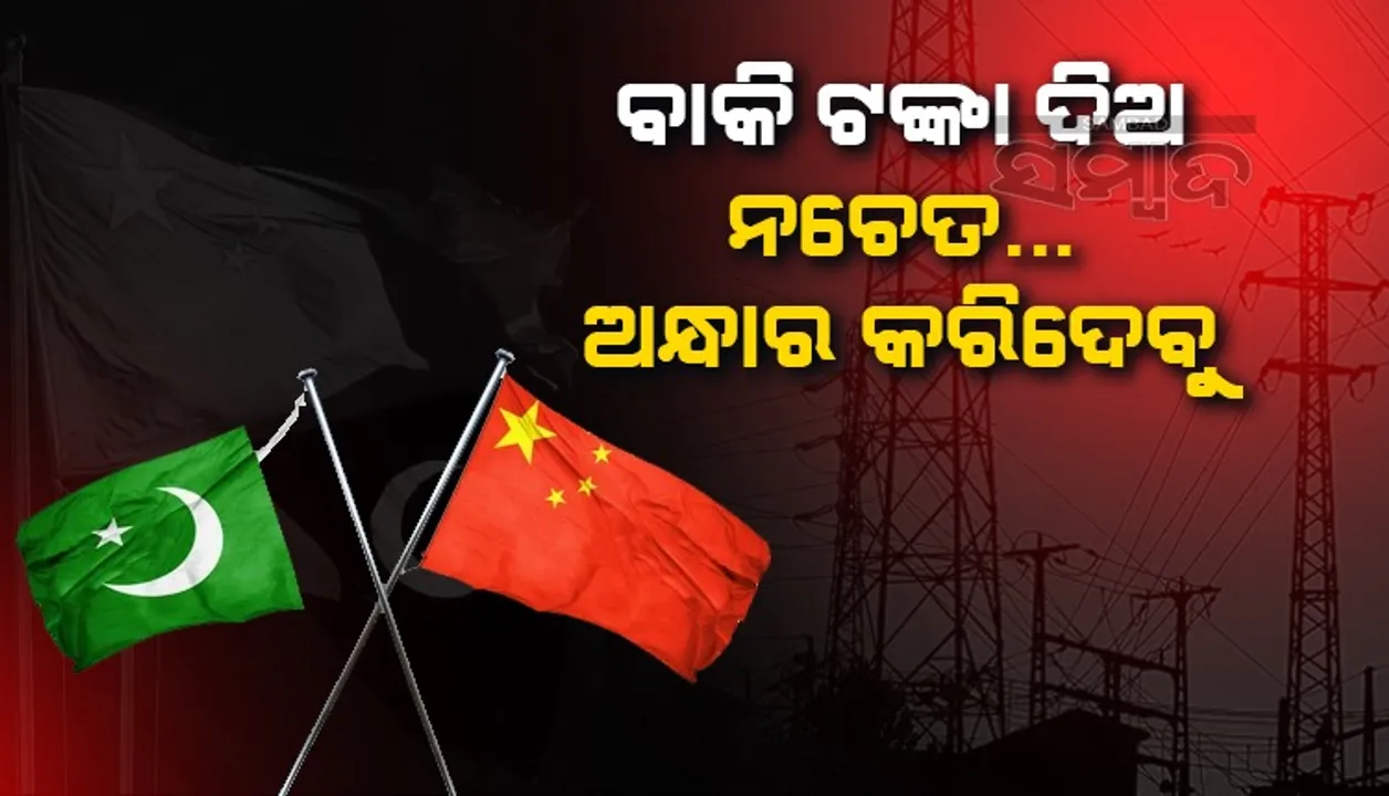  ବାକି ଟଙ୍କା ନ ଶୁଝିଲେ ସାରା ଦେଶରୁ ବିଦ୍ୟୁତ କାଟିଦେବୁ: ପାକିସ୍ତାନ ସରକାରଙ୍କୁ ଧମକ ଦେଲେ ଚୀନ କମ୍ପାନି
