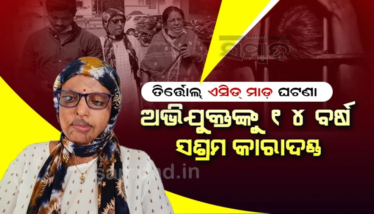  ତିର୍ତ୍ତୋଲ ଏସିଡ୍ ମାଡ଼ ଘଟଣା: ଦୁଇ ଅଭିଯୁକ୍ତଙ୍କୁ ୧୪ ବର୍ଷ ସଶ୍ରମ କାରାଦଣ୍ଡ ଓ ୧୫ ହଜାର ଟଙ୍କା ଲେଖାଁଏ ଜରିମାନା