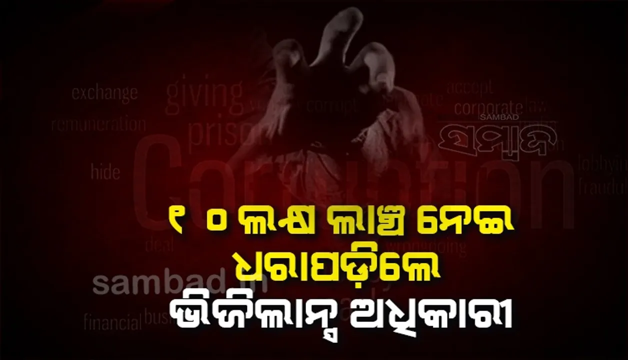  ସରକାରୀ ବାବୁଙ୍କ କେସ୍‌ ବନ୍ଦ କରିବାକୁ ୧୦ ଲକ୍ଷ ‌ଲାଞ୍ଚ ନେଉଥିଲେ ଭିଜିଲାନ୍ସ ଅଧିକାରୀ, ବରିଷ୍ଠ ଅଧିକାରୀଙ୍କ ହାତରେ ଧରାପଡ଼ିଲେ