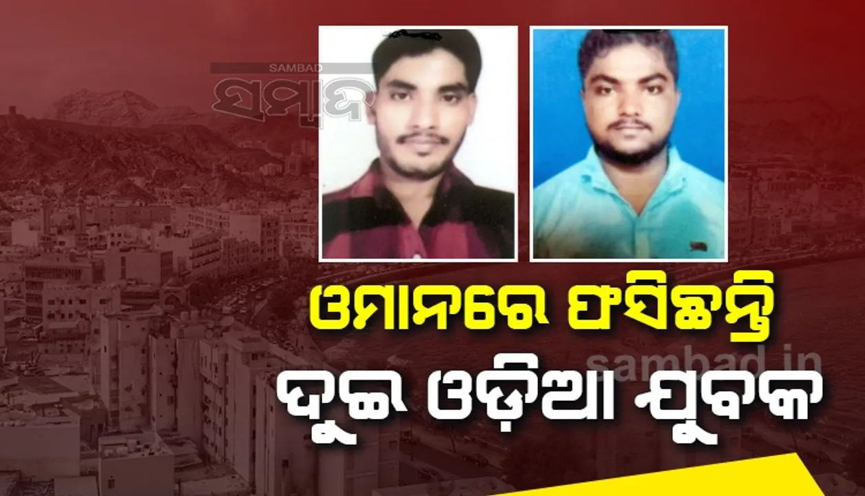  ଘରୋଇ କଂପାନିରେ କାମ କରିବାକୁ ଓମାନ ଯାଇଥିଲେ, ଦରମା ନ ପାଇଁ ଦୁଃଖରେ ଦିନ କାଟୁଛନ୍ତି ୨ ଓଡ଼ିଆ ଯୁବକ