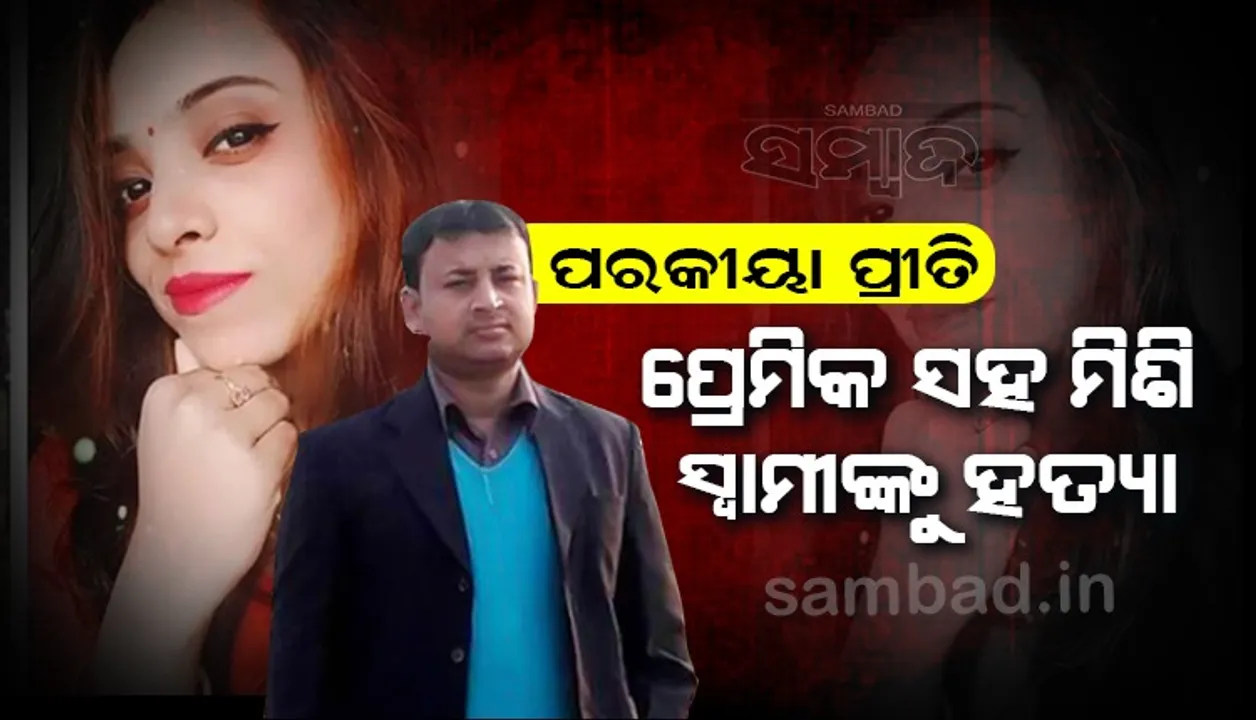  ପରକୀୟା ପ୍ରୀତିର କରୁଣ ପରିଣତି: ପ୍ରେମିକ ସହ ମିଶି ସ୍ବାମୀଙ୍କୁ ହତ୍ୟା କଲା ସ୍ତ୍ରୀ