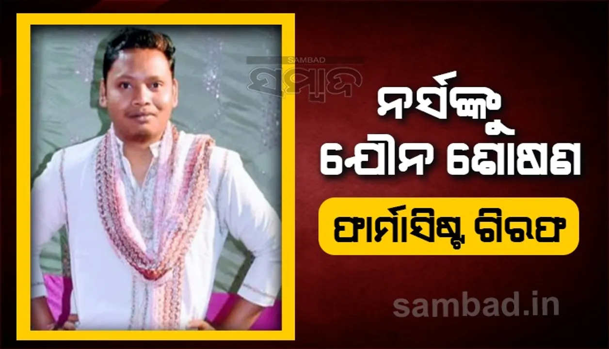  ସମ୍ପର୍କ ରଖିବା ପାଇଁ ନର୍ସଙ୍କୁ ବାରମ୍ବାର ଚାପ ପ୍ରୟୋଗ କରୁଥିଲେ, ଫାର୍ମାସିଷ୍ଟକୁ ଗିରଫ କଲା ପୁଲିସ