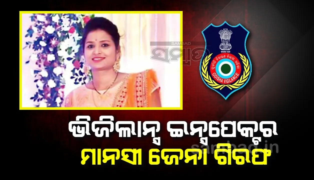  ସମ୍ବଲପୁରର ଭିଜିଲାନ୍ସ ଇନ୍ସପେକ୍ଟର ମାନସୀ ଜେନା ଗିରଫ