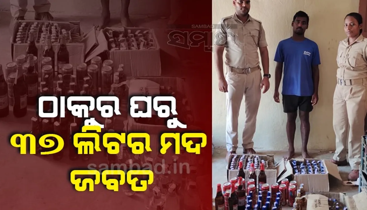  ଠାକୁରଘରୁ ୩୭ ଲିଟର ମଦ ଜବତ, ବେପାରୀ ଗିରଫ