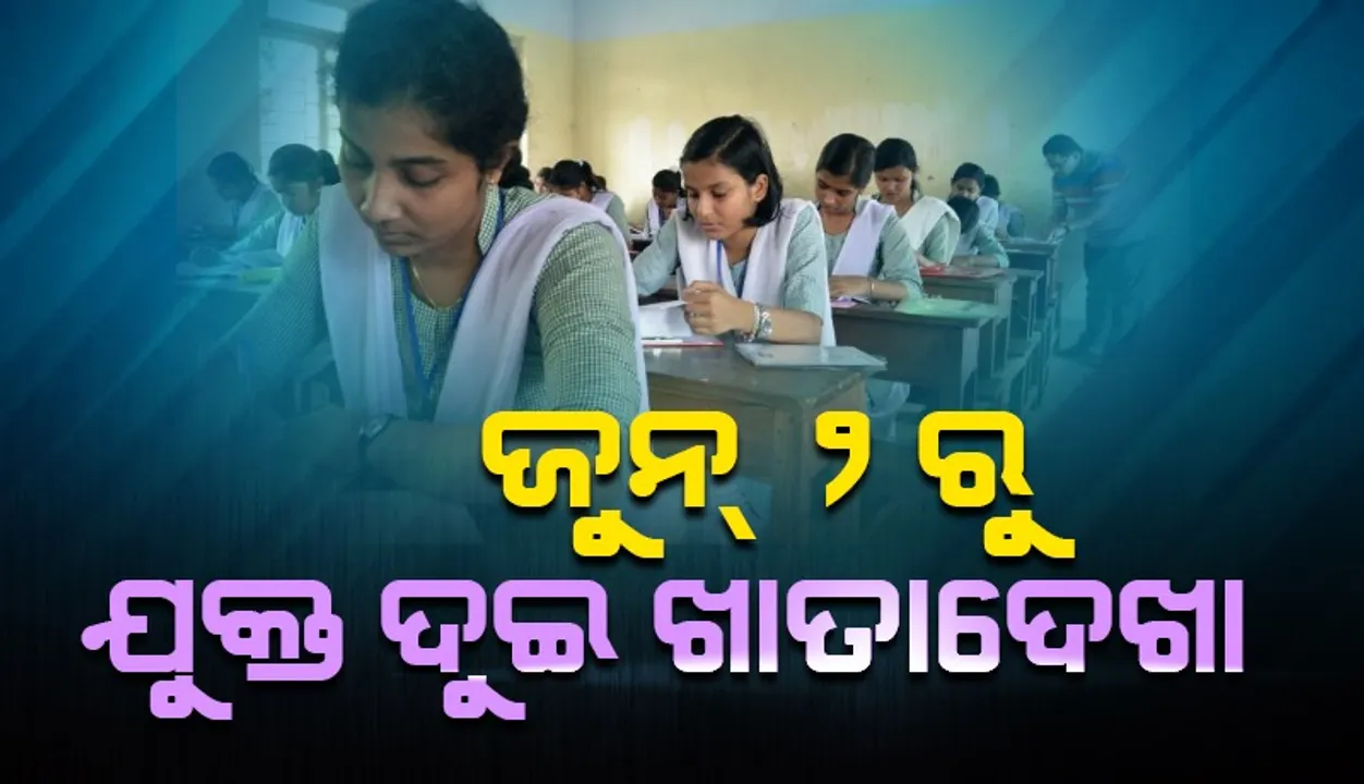  ଜୁନ୍ ୨ରୁ ଯୁକ୍ତ ଦୁଇ ଖାତା ମୂଲ୍ୟାୟନ ଆରମ୍ଭ