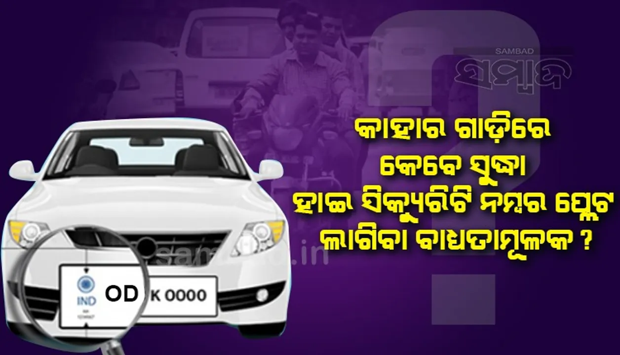  ଏଣିକି ପୁରୁଣା ଗାଡ଼ିରେ ବି ଲାଗିବ ହାଇସିକ୍ୟୁରିଟି ନମ୍ବର ପ୍ଲେଟ୍; ଜାଣନ୍ତୁ କେଉଁଠି, କେମିତି ଓ କେବେ ଲଗାଇବେ ଓ ଖର୍ଚ୍ଚ ହେବ କେତେ