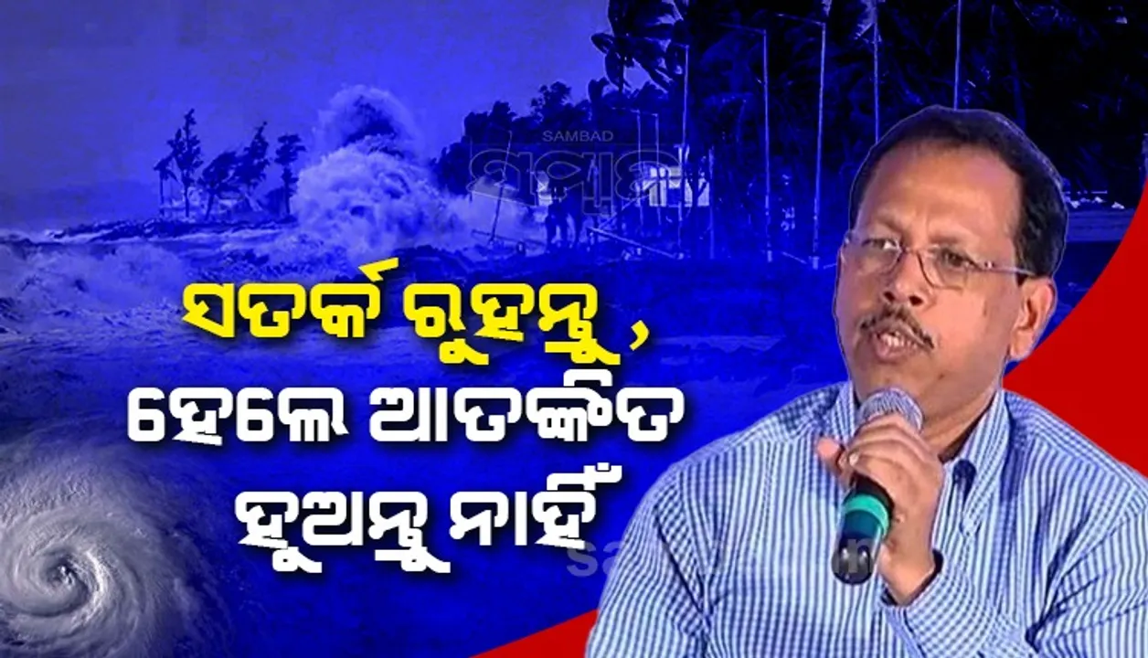  ସତର୍କ ରୁହନ୍ତୁ, ଆତଙ୍କିତ ହୁଅନ୍ତୁ ନାହିଁ, ବାତ୍ୟା ହବ କି ନାହିଁ ବର୍ତ୍ତମାନ କୌଣସି ସ୍ପଷ୍ଟ ସୂଚନା ମିଳିନାହିଁ: ଏସ୍‌ଆରସି