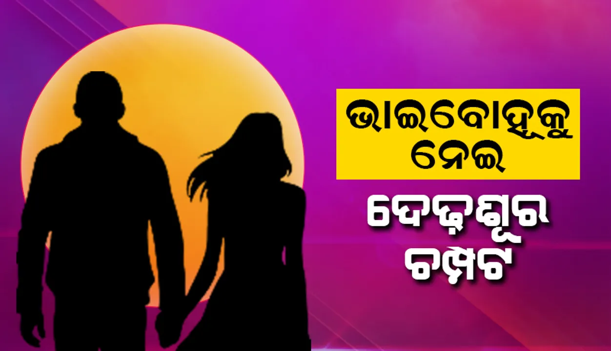  ଚୁଲିକି ଗଲା ପ୍ରେମ ବିବାହ: ଭାଇବୋହୂକୁ ନେଇ ଦେଢ଼ଶୂର ଚମ୍ପଟ