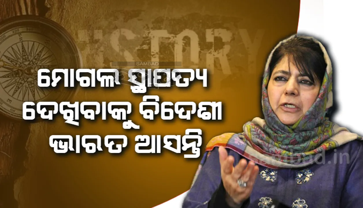  ମୋଗଲ ସ୍ଥାପତ୍ୟ ଓ କଶ୍ମୀର ଦେଖିବାକୁ ବିଦେଶୀ ପର୍ଯ୍ୟଟକ ଭାରତ ଆସନ୍ତି: ମେହବୁବା ମୁଫତି