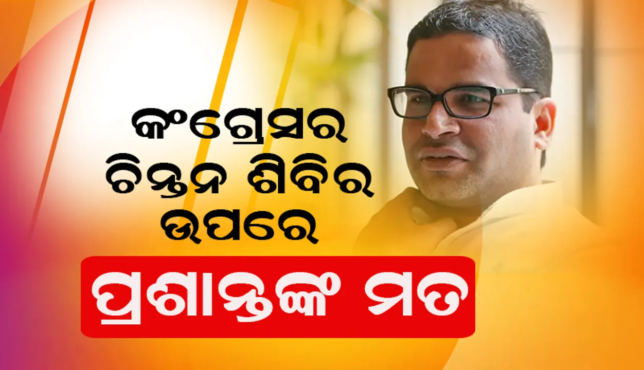  କଂଗ୍ରେସର ‘ଚିନ୍ତନ ଶିବିର’ରେ ଦଳ କୌଣସି ନିଷ୍କର୍ଷ ହାସଲ କରିବାରେ ବିଫଳ ହୋଇଛି : ପ୍ରଶାନ୍ତ କିଶୋର