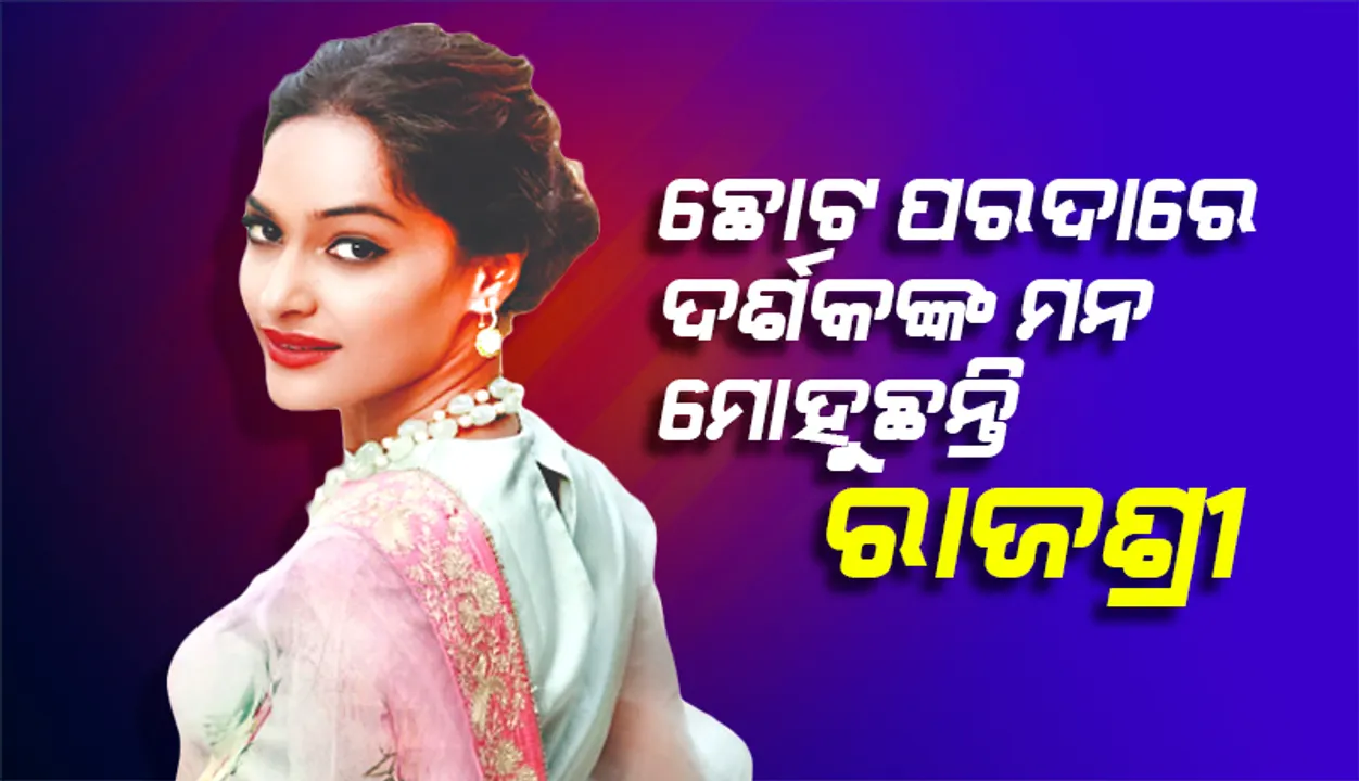  ଟିଭି ବିଜ୍ଞାପନରୁ ଲୋକପ୍ରିୟ ଅଭିନେତ୍ରୀ : ଛୋଟ ପରଦାରେ ଦର୍ଶକଙ୍କ ମନ ‌ମୋହୁଛନ୍ତି ରାଜଶ୍ରୀ