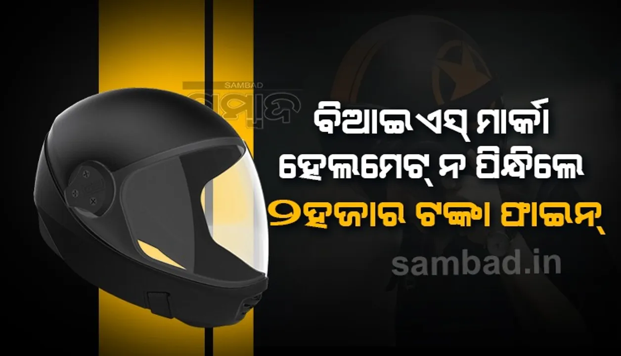  ହେଲମେଟ୍ ଠିକ ଭାବେ ନ ପିନ୍ଧିଲେ, ଆଇଏସଆଇ ଚିହ୍ନ ନଥିଲେ ୨୦୦୦ ଟଙ୍କା ଜରିମାନା ଦେବାକୁ ପଡ଼ିପାରେ